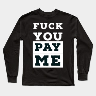 Fuck you, pay me Long Sleeve T-Shirt